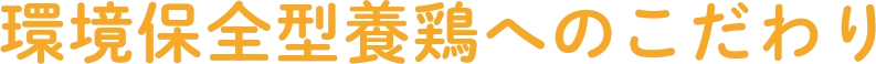 環境保全型養鶏へのこだわり